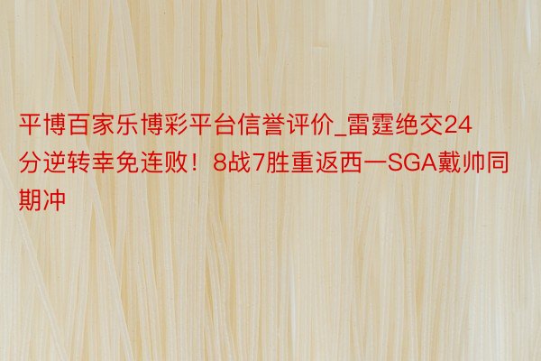 平博百家乐博彩平台信誉评价_雷霆绝交24分逆转幸免连败！8战7胜重返西一SGA戴帅同期冲