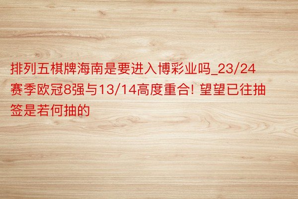 排列五棋牌海南是要进入博彩业吗_23/24赛季欧冠8强与13/14高度重合! 望望已往抽签是若何抽的