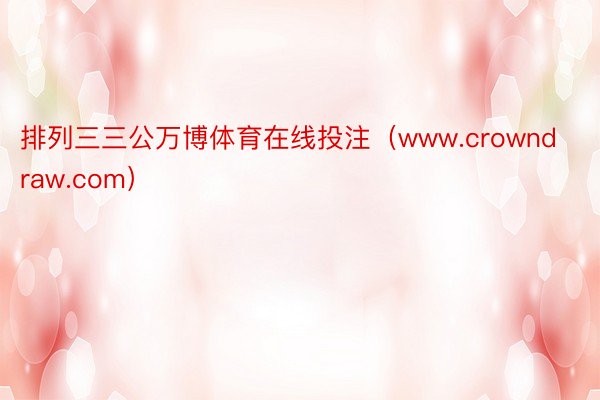 排列三三公万博体育在线投注（www.crowndraw.com）