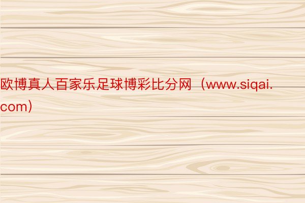 欧博真人百家乐足球博彩比分网（www.siqai.com）