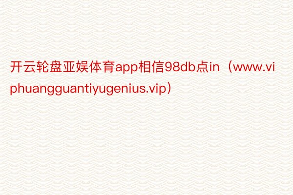 开云轮盘亚娱体育app相信98db点in（www.viphuangguantiyugenius.vip）