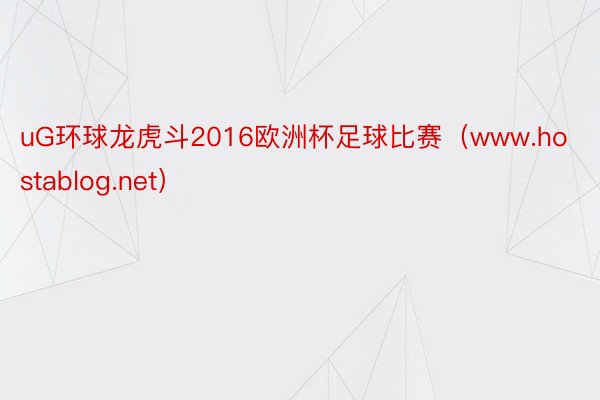 uG环球龙虎斗2016欧洲杯足球比赛（www.hostablog.net）