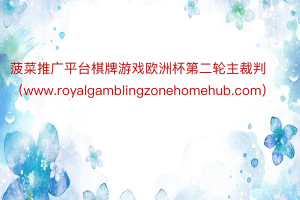 菠菜推广平台棋牌游戏欧洲杯第二轮主裁判（www.royalgamblingzonehomehub.com）